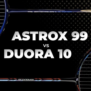 My views on comparison of Yonex Astrox 99 & Yonex Duora 10